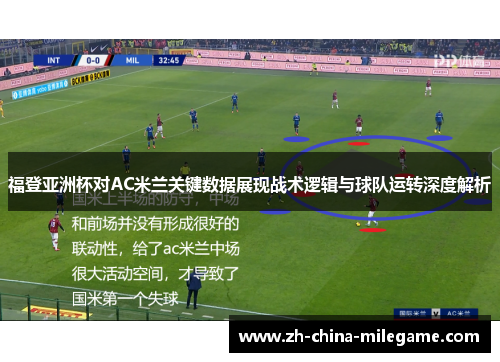 福登亚洲杯对AC米兰关键数据展现战术逻辑与球队运转深度解析 福登亚洲杯对AC米兰关键数据展现战术逻辑与球队运转深度解析