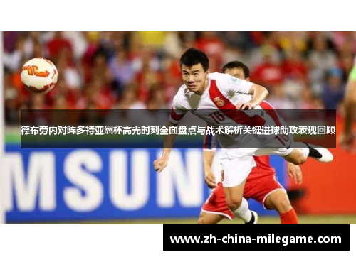 德布劳内对阵多特亚洲杯高光时刻全面盘点与战术解析关键进球助攻表现回顾 德布劳内对阵多特亚洲杯高光时刻全面盘点与战术解析关键进球助攻表现回顾